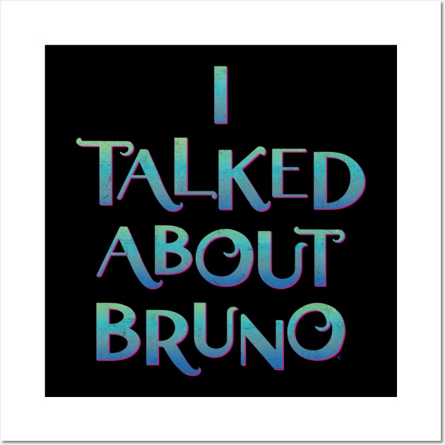 I Talked About Bruno Wall Art by CuriousCurios